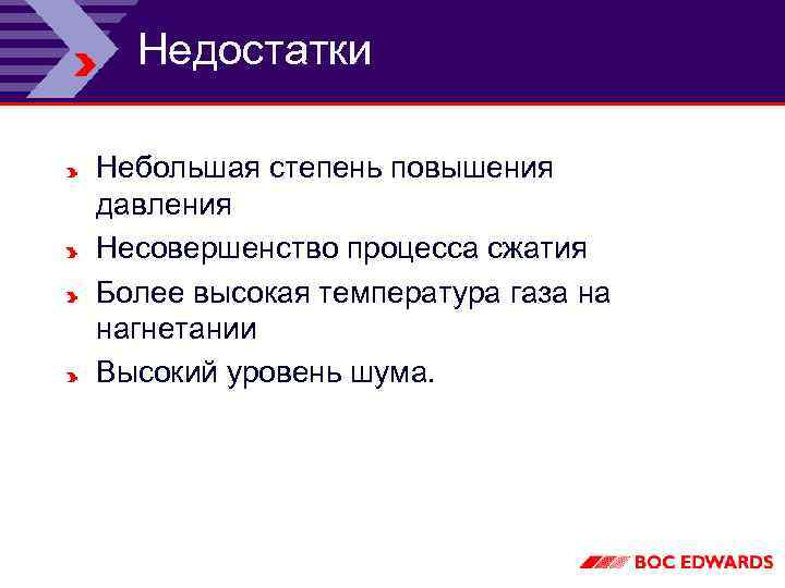 Недостатки Небольшая степень повышения давления Несовершенство процесса сжатия Более высокая температура газа на нагнетании
