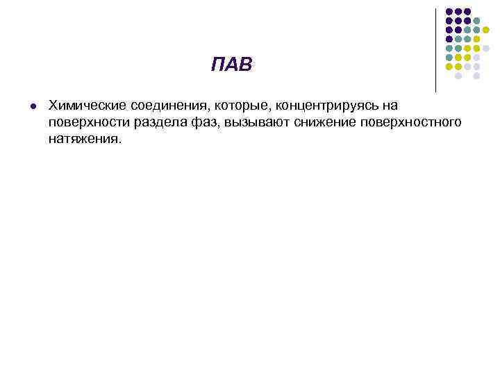 ПАВ l Химические соединения, которые, концентрируясь на поверхности раздела фаз, вызывают снижение поверхностного натяжения.