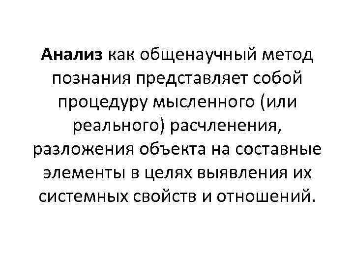 Анализ как общенаучный метод познания представляет собой процедуру мысленного (или реального) расчленения, разложения объекта