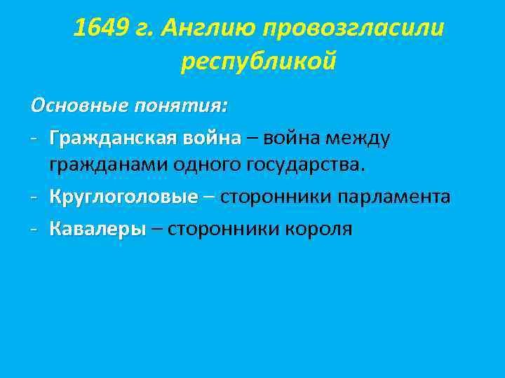 1649 г. Англию провозгласили республикой Основные понятия: - Гражданская война – война между гражданами
