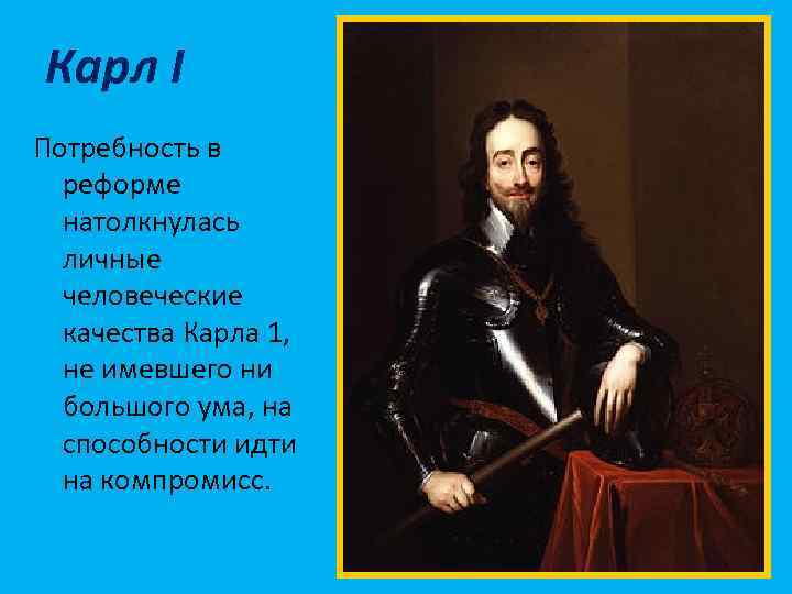 Карл I Потребность в реформе натолкнулась личные человеческие качества Карла 1, не имевшего ни