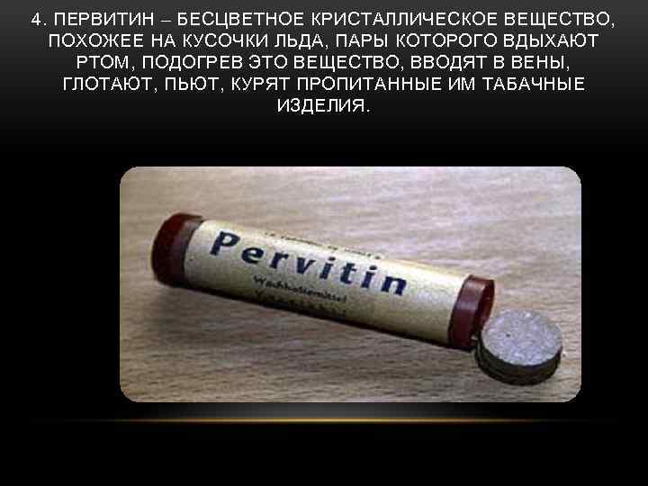 4. ПЕРВИТИН – БЕСЦВЕТНОЕ КРИСТАЛЛИЧЕСКОЕ ВЕЩЕСТВО, ПОХОЖЕЕ НА КУСОЧКИ ЛЬДА, ПАРЫ КОТОРОГО ВДЫХАЮТ РТОМ,