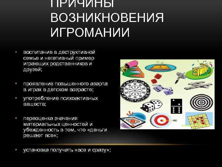 ПРИЧИНЫ ВОЗНИКНОВЕНИЯ ИГРОМАНИИ • воспитание в деструктивной семье и негативный пример играющих родственников и