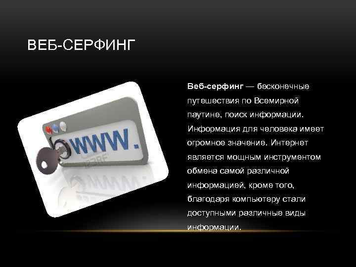 ВЕБ-СЕРФИНГ Веб-серфинг — бесконечные путешествия по Всемирной паутине, поиск информации. Информация для человека имеет