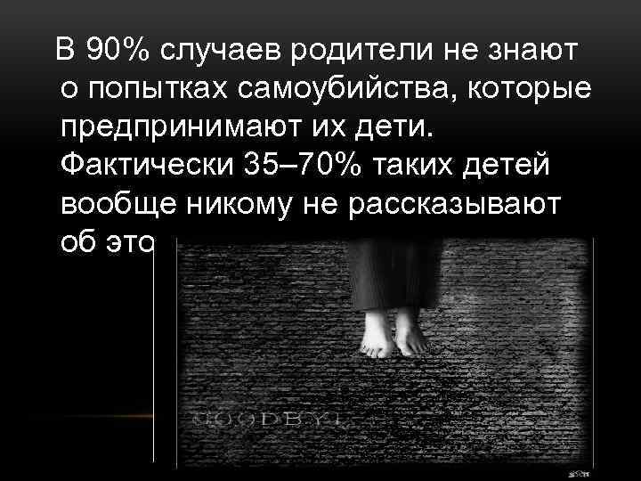  В 90% случаев родители не знают о попытках самоубийства, которые предпринимают их дети.