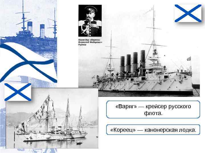 «Варяг» — крейсер русского флота. «Кореец» — канонерская лодка. 