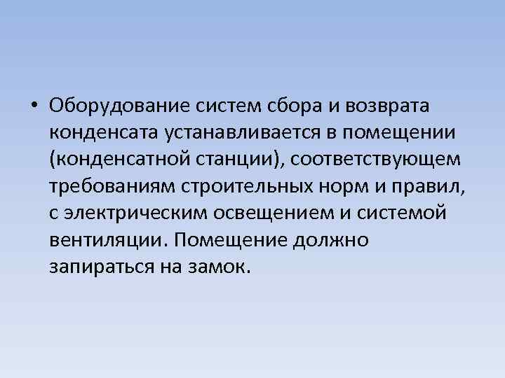  • Оборудование систем сбора и возврата конденсата устанавливается в помещении (конденсатной станции), соответствующем