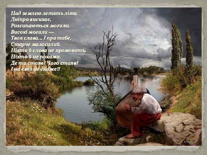 Над землею летять літа, Дніпро висихає, Розсипаються могили, Високі могили — Твоя слава. .
