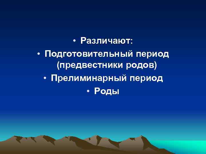  • Различают: • Подготовительный период (предвестники родов) • Прелиминарный период • Роды 