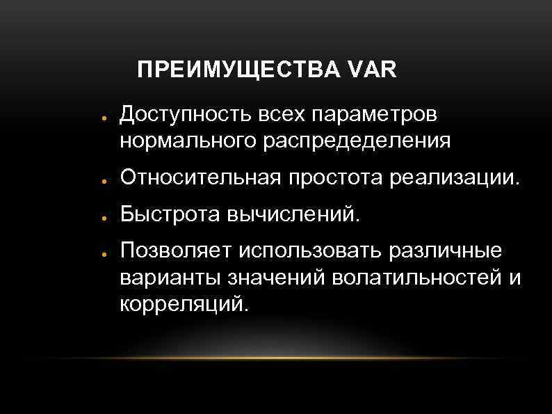 ПРЕИМУЩЕСТВА VAR ● Доступность всех параметров нормального распредеделения ● Относительная простота реализации. ● Быстрота