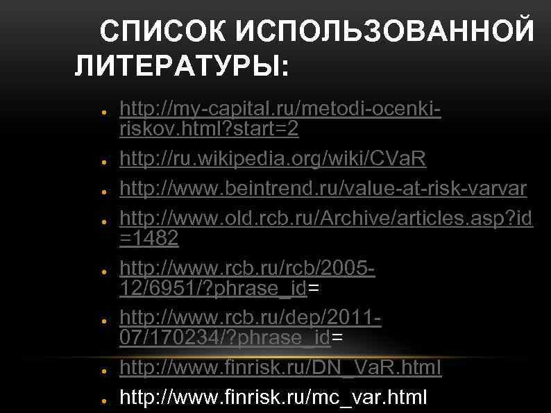 СПИСОК ИСПОЛЬЗОВАННОЙ ЛИТЕРАТУРЫ: ● ● ● ● http: //my-capital. ru/metodi-ocenkiriskov. html? start=2 http: //ru.