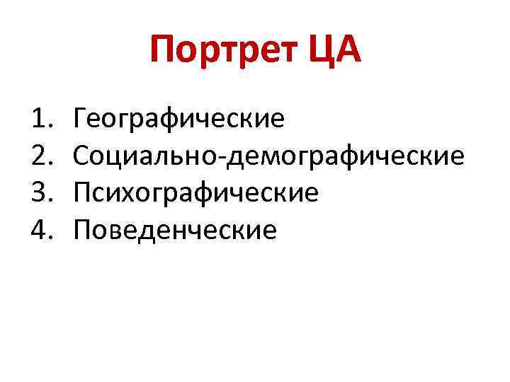 Портрет ЦА 1. 2. 3. 4. Географические Социально-демографические Психографические Поведенческие 