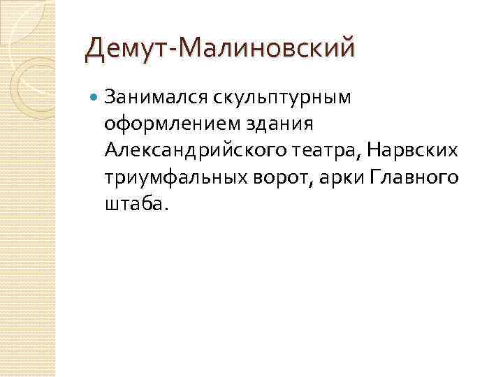 Демут-Малиновский Занимался скульптурным оформлением здания Александрийского театра, Нарвских триумфальных ворот, арки Главного штаба. 