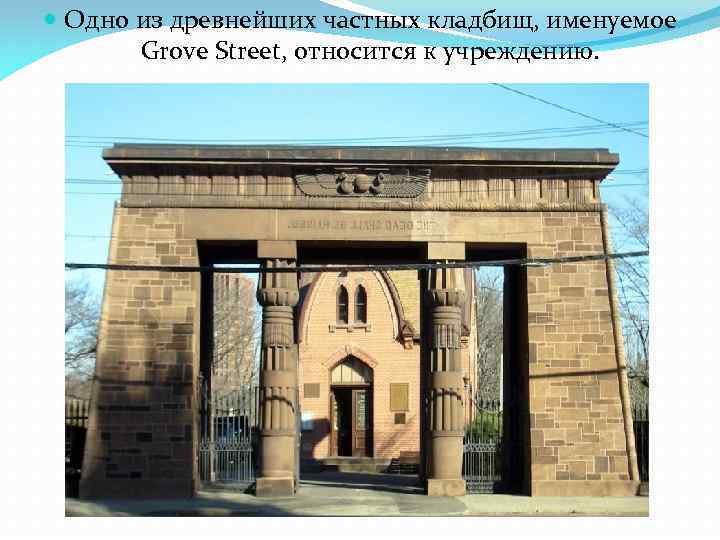  Одно из древнейших частных кладбищ, именуемое Grove Street, относится к учреждению. 