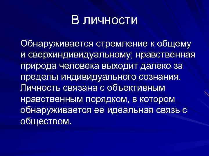 В личности Обнаруживается стремление к общему и сверхиндивидуальному; нравственная природа человека выходит далеко за