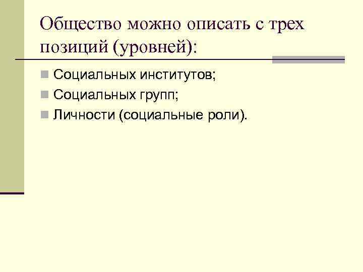 Общество можно описать с трех позиций (уровней): n Социальных институтов; n Социальных групп; n