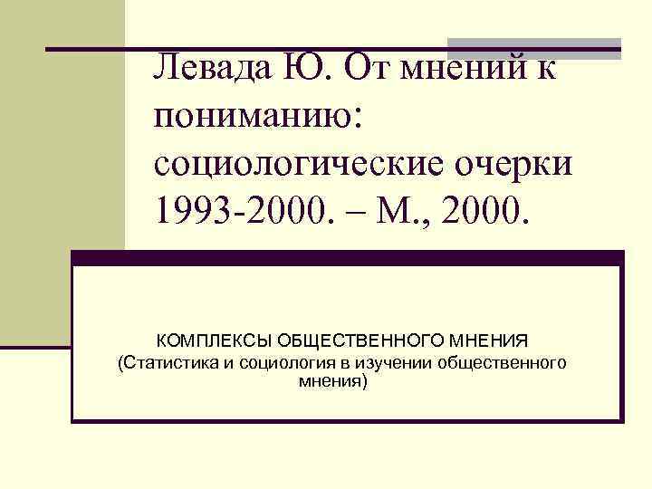 Левада Ю. От мнений к пониманию: социологические очерки 1993 -2000. – М. , 2000.