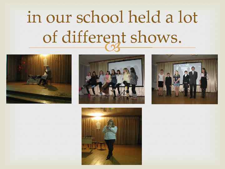 in our school held a lot of different shows. 