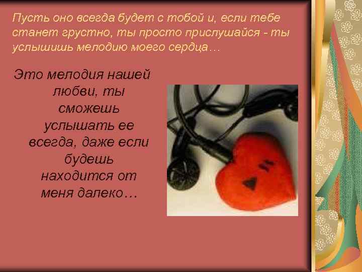 Пусть оно всегда будет с тобой и, если тебе станет грустно, ты просто прислушайся