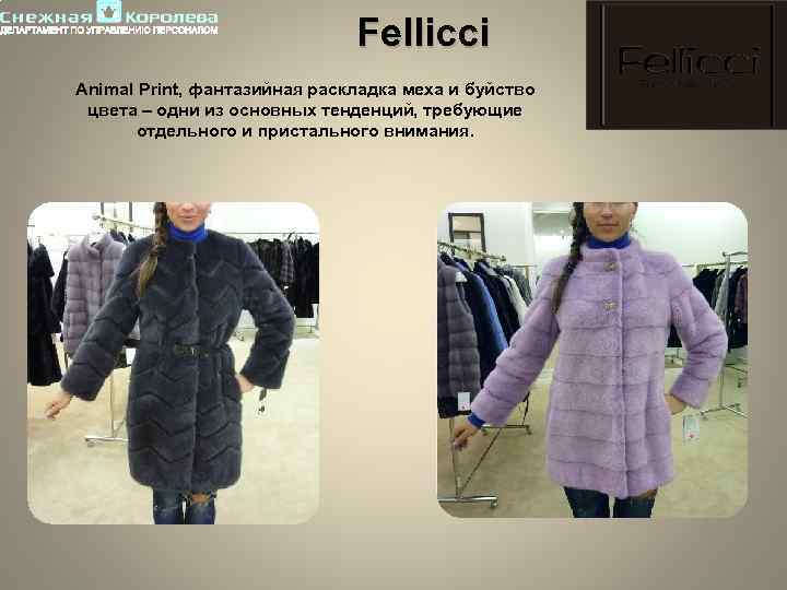 Fellicci Animal Print, фантазийная раскладка меха и буйство цвета – одни из основных тенденций,