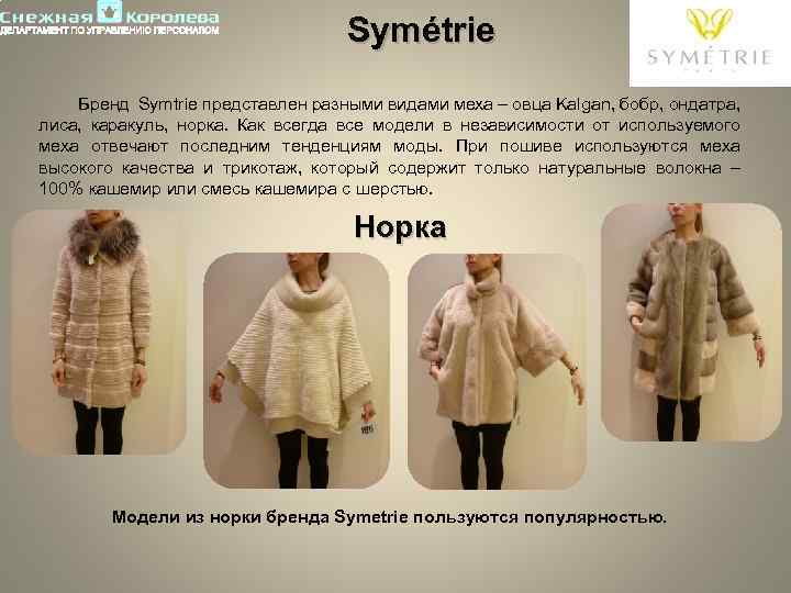 Symétrie Бренд Symtrie представлен разными видами меха – овца Kalgan, бобр, ондатра, лиса, каракуль,
