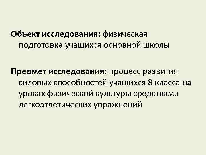Объект исследования: физическая подготовка учащихся основной школы Предмет исследования: процесс развития силовых способностей учащихся
