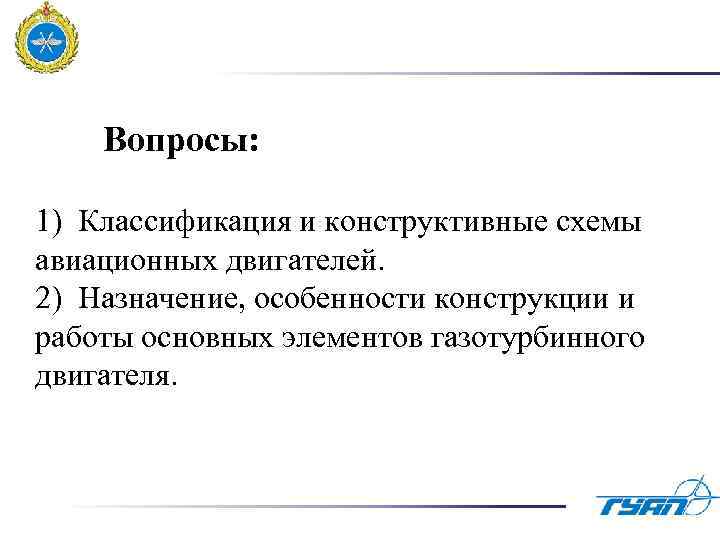 Вопросы: 1) Классификация и конструктивные схемы авиационных двигателей. 2) Назначение, особенности конструкции и работы