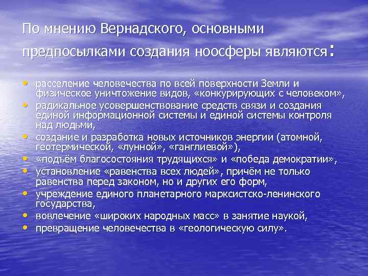 По мнению Вернадского, основными предпосылками создания ноосферы являются: • расселение человечества по всей поверхности