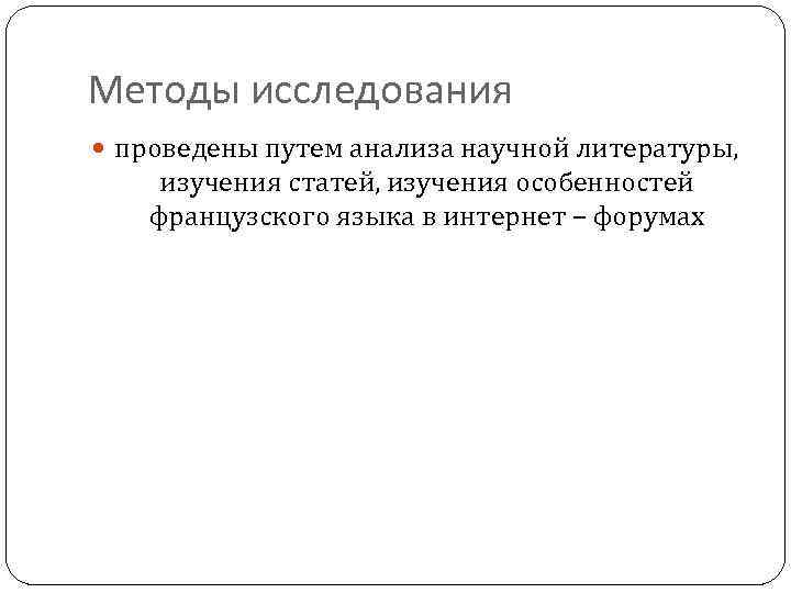 Методы исследования проведены путем анализа научной литературы, изучения статей, изучения особенностей французского языка в