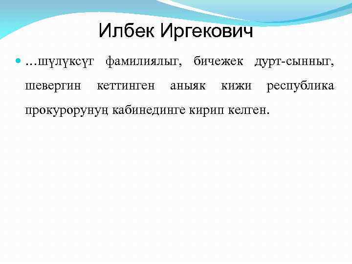 Илбек Иргекович …шүлүксүг фамилиялыг, бичежек дурт-сынныг, шевергин кеттинген аныяк кижи республика прокурорунуӊ кабинединге кирип