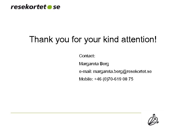  Thank you for your kind attention! Contact: Margareta Berg e-mail: margareta. berg@resekortet. se