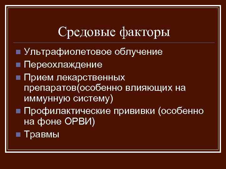 Средовые факторы Ультрафиолетовое облучение n Переохлаждение n Прием лекарственных препаратов(особенно влияющих на иммунную систему)