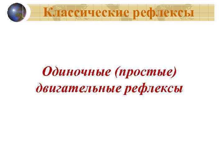 Классические рефлексы Одиночные (простые) двигательные рефлексы 