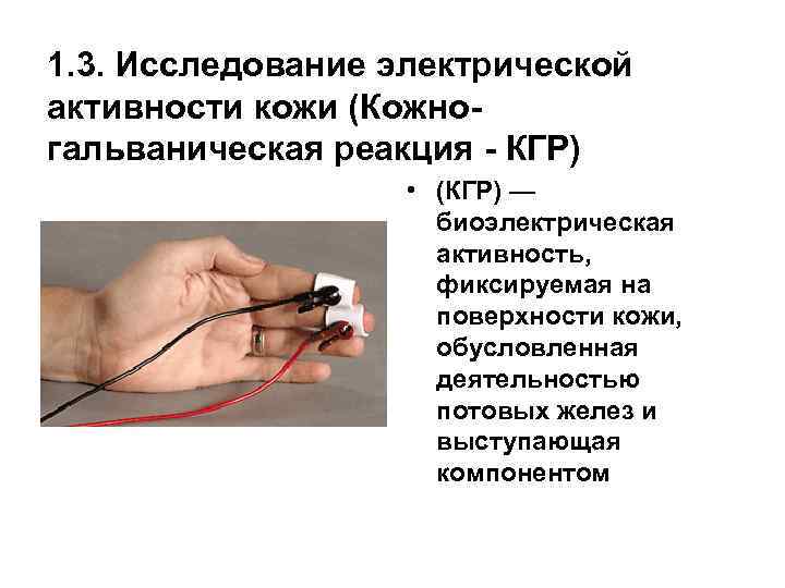 1. 3. Исследование электрической активности кожи (Кожногальваническая реакция - КГР) • (КГР) — биоэлектрическая