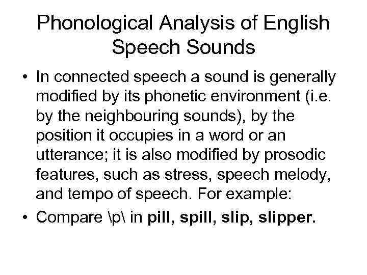 Phonological Analysis of English Speech Sounds • In connected speech a sound is generally