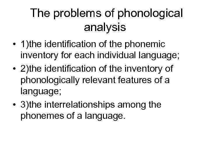 The problems of phonological analysis • 1)the identification of the phonemic inventory for each