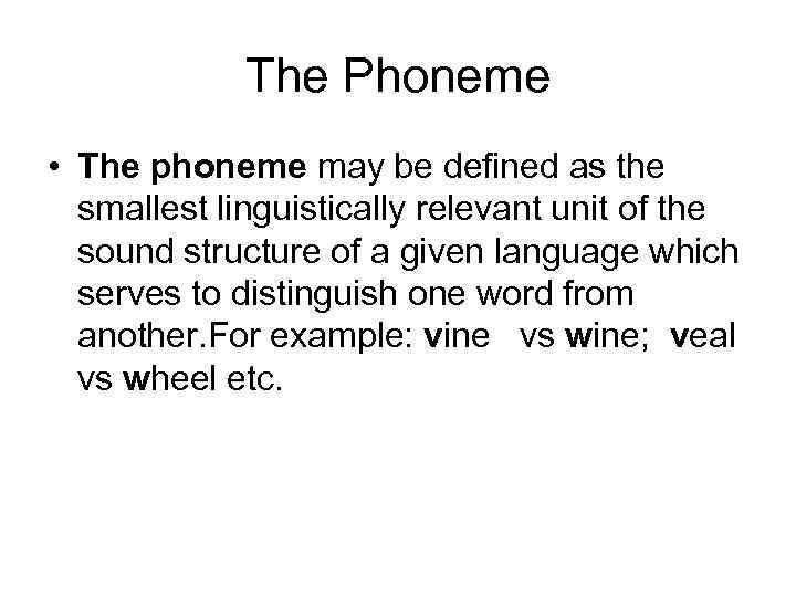 The Phoneme • The phoneme may be defined as the smallest linguistically relevant unit