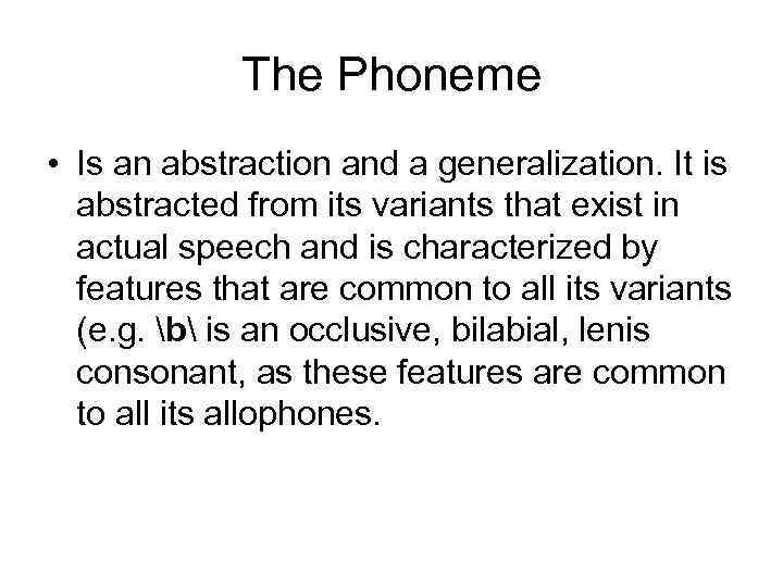 The Phoneme • Is an abstraction and a generalization. It is abstracted from its