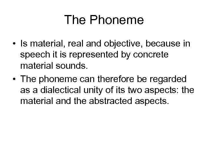 The Phoneme • Is material, real and objective, because in speech it is represented