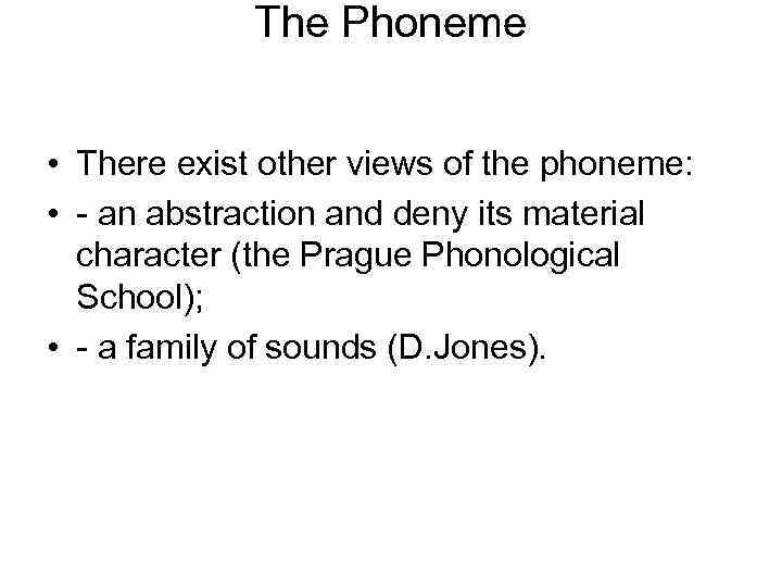 The Phoneme • There exist other views of the phoneme: • - an abstraction