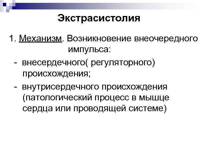 Экстрасистолия 1. Механизм. Возникновение внеочередного импульса: - внесердечного( регуляторного) происхождения; - внутрисердечного происхождения (патологический