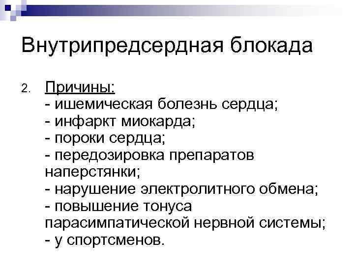 Внутрипредсердная блокада 2. Причины: - ишемическая болезнь сердца; - инфаркт миокарда; - пороки сердца;