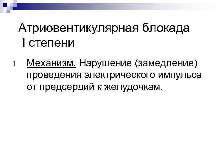 Атриовентикулярная блокада I степени 1. Механизм. Нарушение (замедление) проведения электрического импульса от предсердий к