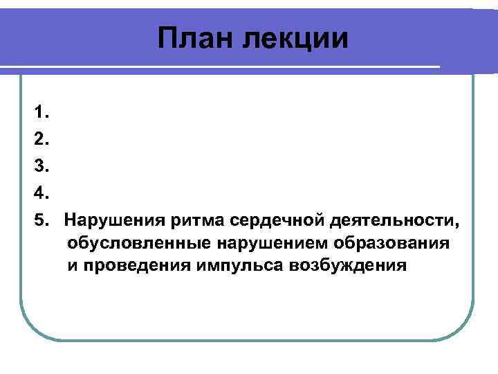 План лекции 1. 2. 3. 4. 5. Нарушения ритма сердечной деятельности, обусловленные нарушением образования