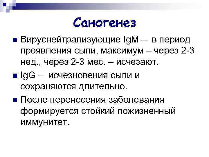 Саногенез Вируснейтрализующие Ig. M – в период проявления сыпи, максимум – через 2 -3