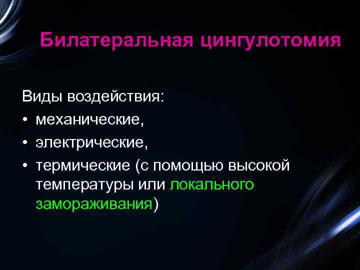 Билатеральная цингулотомия Виды воздействия: • механические, • электрические, • термические (с помощью высокой температуры