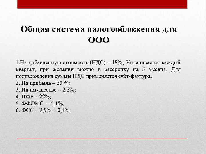 Общая система налогообложения для ООО 1. На добавленную стоимость (НДС) – 18%; Уплачивается каждый