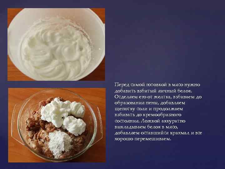 Перед самой готовкой в мясо нужно добавить взбитый яичный белок. Отделяем его от желтка,