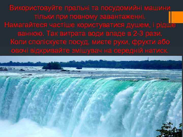 Використовуйте пральні та посудомийні машини тільки при повному завантаженні. Намагайтеся частіше користуватися душем, і