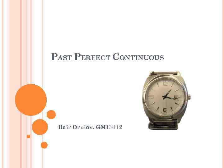 PAST PERFECT CONTINUOUS Bair Orulov. GMU-112 